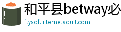 和平县betway必威登录网址